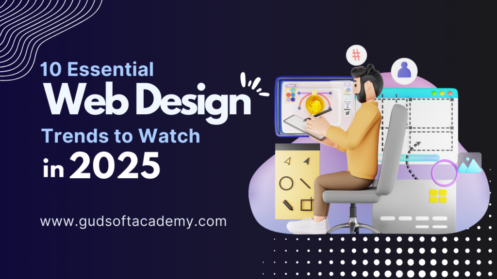 10 Essential Web Design Trends to Watch in 2025 - Gudsoft Academy